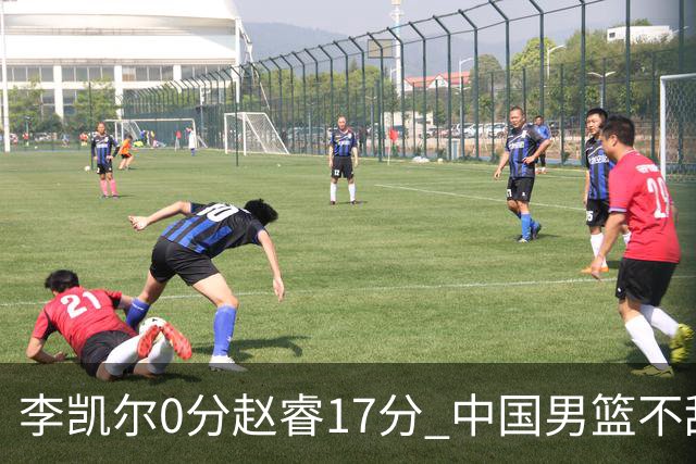 李凯尔0分赵睿17分 中国男篮不敌塞尔维亚